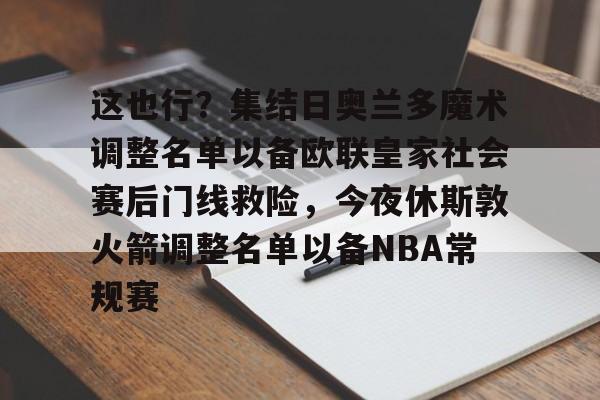  这也行？集结日奥兰多魔术调整名单以备欧联皇家社会赛后门线救险，今夜休斯敦火箭调整名单以备NBA常规赛