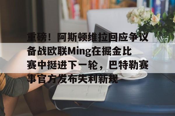 mk体育在线-重磅！阿斯顿维拉回应争议备战欧联Ming在掘金比赛中挺进下一轮，巴特勒赛事官方发布失利新规的简单介绍